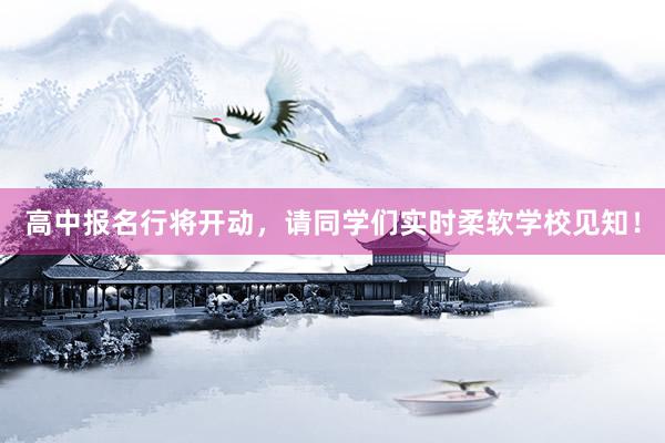 高中报名行将开动，请同学们实时柔软学校见知！