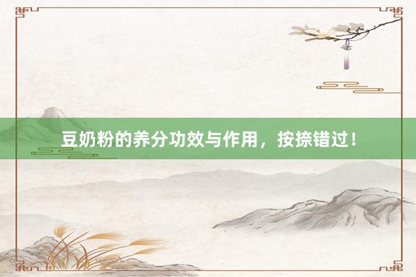 豆奶粉的养分功效与作用，按捺错过！
