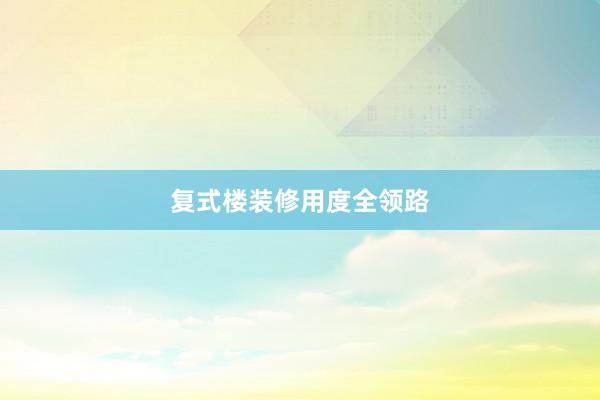 复式楼装修用度全领路
